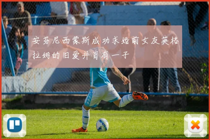 安芬尼西蒙斯成功求婚前女友英格拉姆的旧爱并育有一子